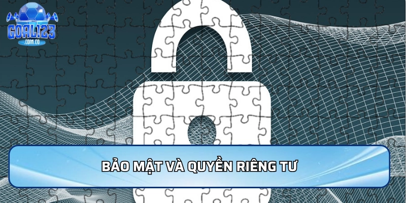 Điều Khoản Điều Kiện Goal123 - Những Quy Định Cần Biết 3 Bảo mật và quyền riêng tư