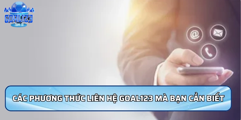 Liên Hệ Goal123 - Hỗ Trợ Nhanh Chóng Và Hiệu Quả 24/7 1 Các phương thức liên hệ Goal123 mà bạn cần biết