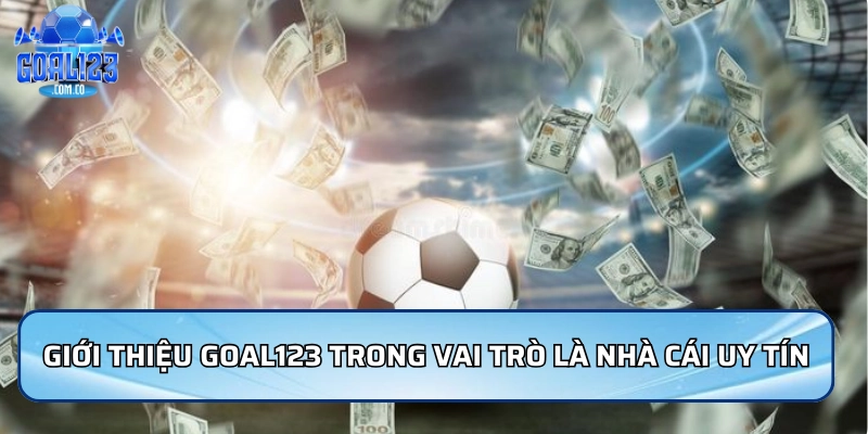 Giới Thiệu Goal123 - Nhà Cái Uy Tín Hàng Đầu Châu Á 2026 3 Giới thiệu Goal123 trong vai trò là nhà cái uy tín và minh bạch
