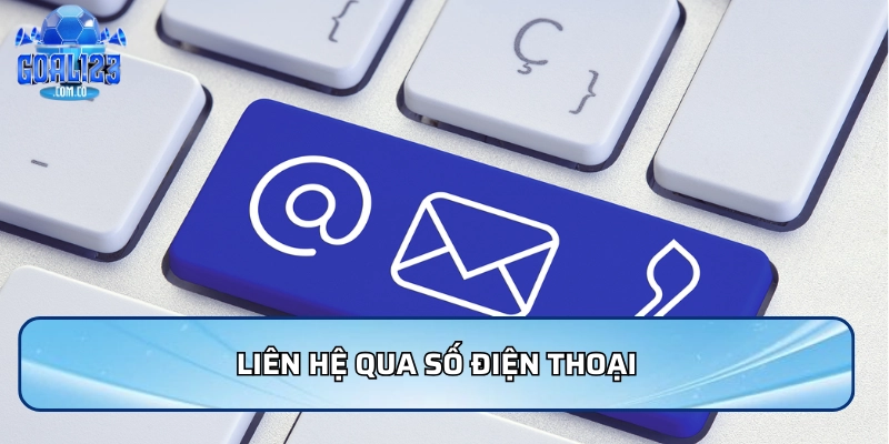 Liên Hệ Goal123 - Hỗ Trợ Nhanh Chóng Và Hiệu Quả 24/7 2 Liên hệ qua số điện thoại