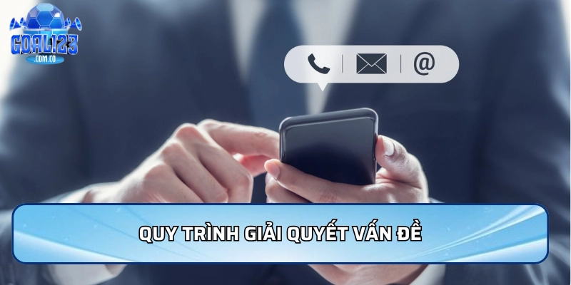 Liên Hệ Goal123 - Hỗ Trợ Nhanh Chóng Và Hiệu Quả 24/7 4 Quy trình giải quyết vấn đề