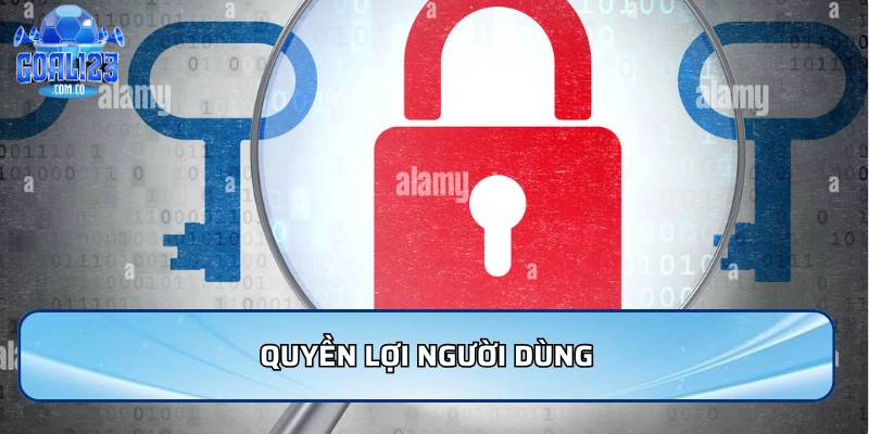Chính Sách Bảo Mật Goal123 | Bảo Vệ Dữ Liệu Người Dùng 2 Quyền lợi người dùng
