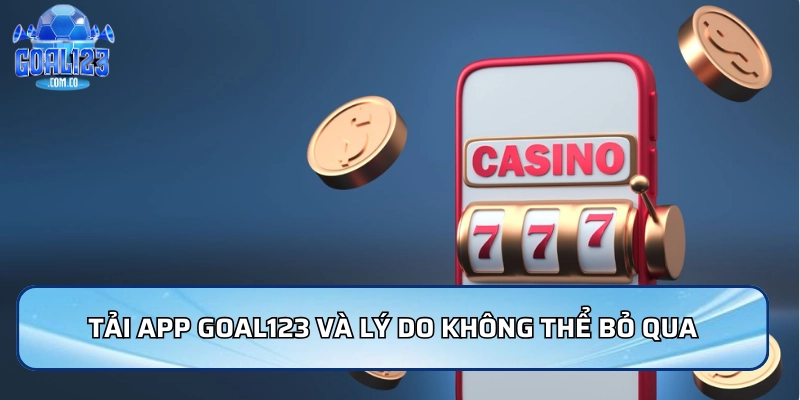Tải App Goal123 Dễ Dàng, Chơi Mượt Trên Mọi Thiết Bị 1 Tải App Goal123 và lý do không thể bỏ qua