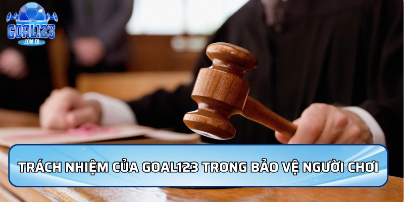 Chơi Có Trách Nhiệm Goal123 Giải Trí An Toàn, Lành Mạnh 4 Trách nhiệm của Goal123 trong bảo vệ người chơi